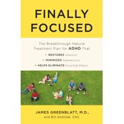 JAMES GREENBLATT; BILL GOTTLIEB Finally Focused : The Breakthrough Natural Treatment Plan for ADHD That Restores Attention, Minimizes Hyperactivity, and Helps Eliminate Drug Side Effects (Paperback)