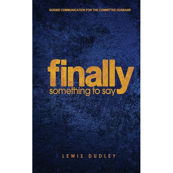 Finally, Something to Say: A 28-Day Guided Communication Tool for the Committed Husband (Paperback)