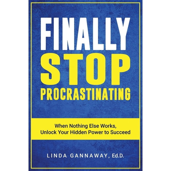 Finally Stop Procrastinating: When Nothing Else Works, Unlock Your Hidden Power to Succeed, (Paperback)