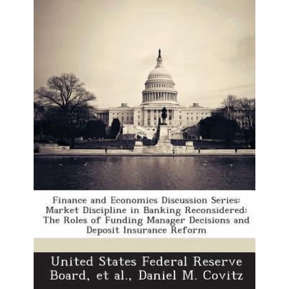 Finance and Economics Discussion Series: Market Discipline in Banking Reconsidered: The Roles of Funding Manager Decisions and Deposit Insurance Refor Paperback