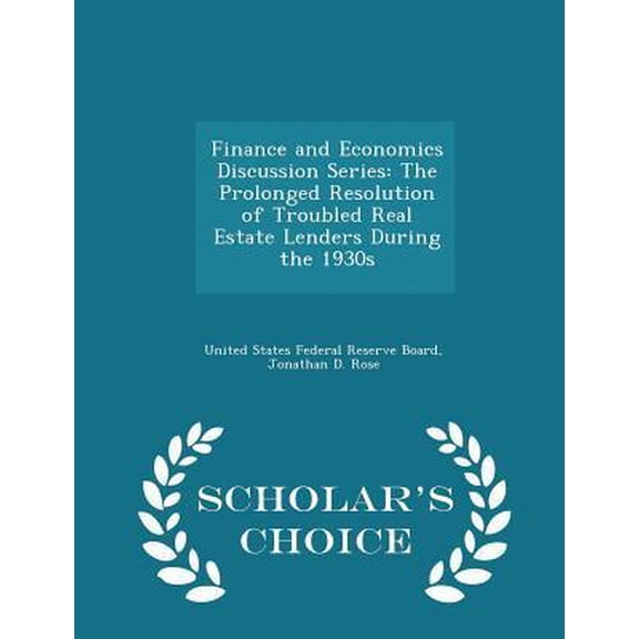 Finance and Economics Discussion Series: The Prolonged Resolution of Troubled Real Estate Lenders During the 1930s - Scholar's Choice Edition Paperback