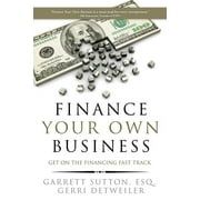 GARRETT SUTTON; GERRI DETWEILER Finance Your Own Business: Get on the Financing Fast Track -- Garrett Sutton