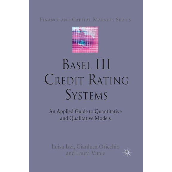 Finance and Capital Markets Basel III Credit Rating Systems: An Applied Guide to Quantitative and Qualitative Models, (Paperback)