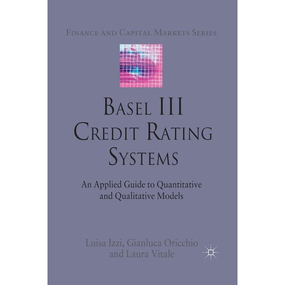 Finance and Capital Markets Basel III Credit Rating Systems: An Applied Guide to Quantitative and Qualitative Models, (Paperback)