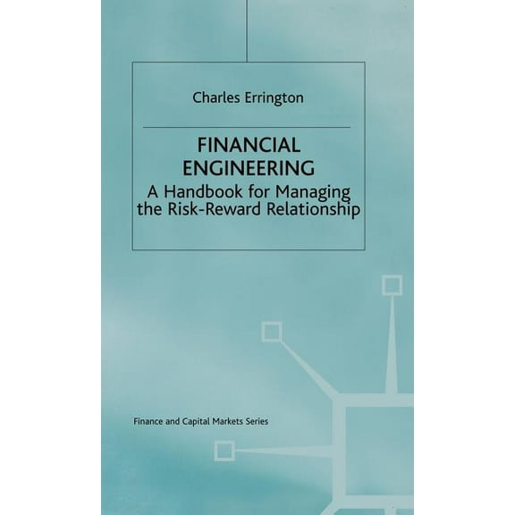 Finance and Capital Markets Financial Engineering: A Handbook for Managing the Risk-Reward Relationship, (Hardcover)