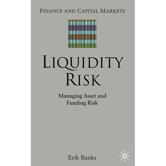 Finance and Capital Markets Liquidity Risk: Managing Asset and Funding Risks, (Hardcover)