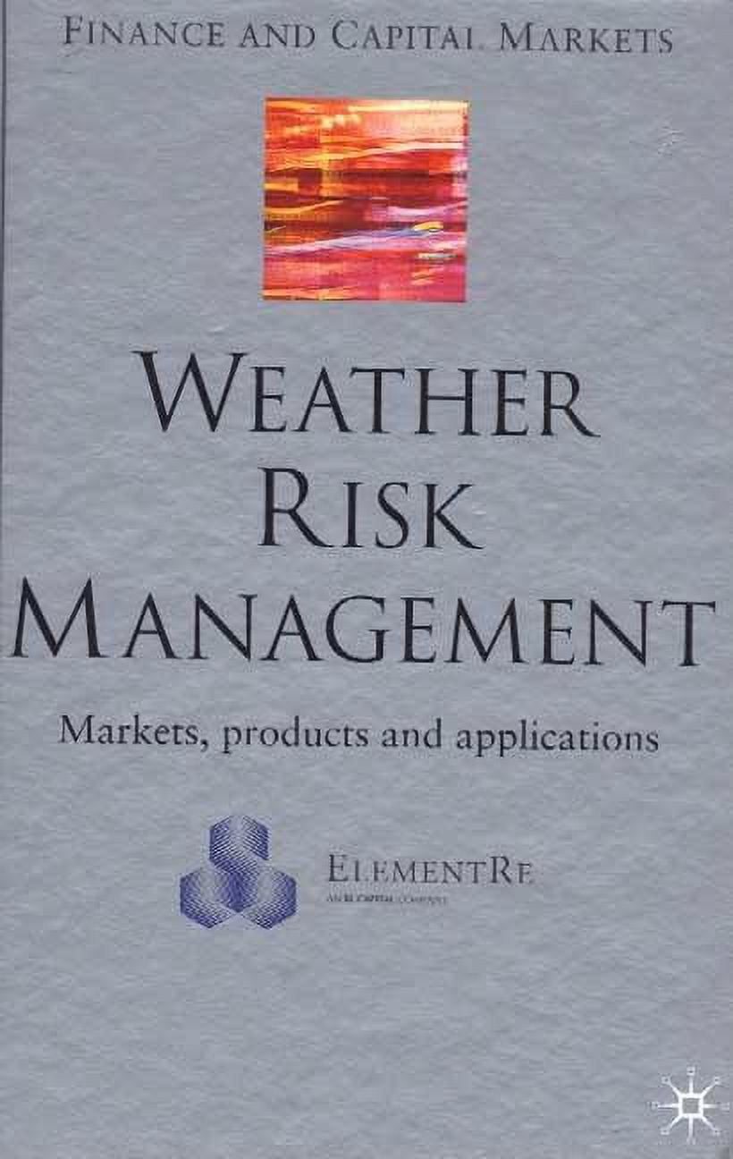 Pre-Owned Finance and Capital Markets Weather Risk Management: Market, Products and Applications, (Hardcover)