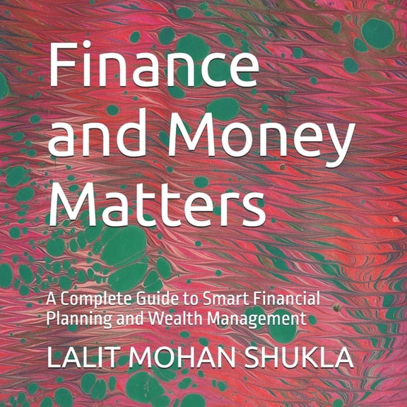 Finance and Money Matters: A Complete Guide to Smart Financial Planning and Wealth Management, (Paperback)
