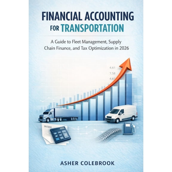 Financial Accounting for Transportation: A Guide to Fleet Management, Supply Chain Finance, and Tax Optimization in 2026, (Paperback)