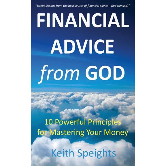 Financial Advice from God : 10 Powerful Principles for Mastering Your Money