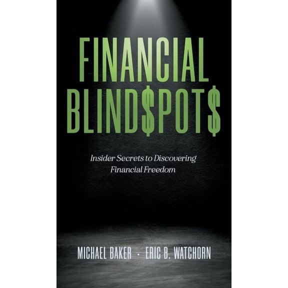 Financial Blind$pot$: Insider Secrets to Discovering Financial Freedom, (Hardcover)