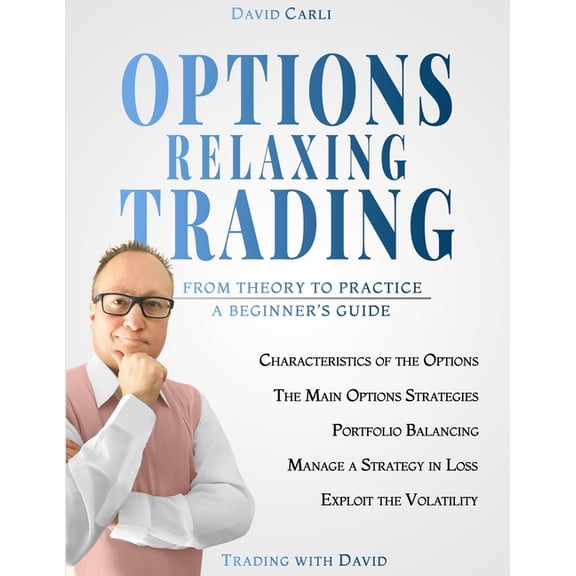 Financial Books Options Relaxing Trading: From Theory to Practice, A Complete Beginner's Guide, (Paperback)