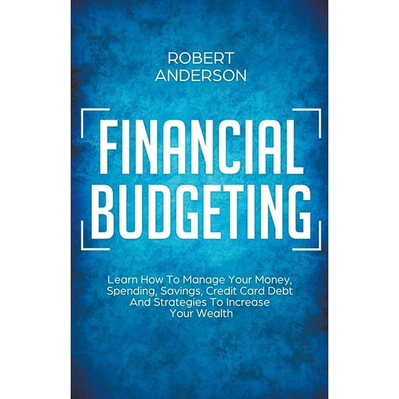 Financial Budgeting Learn How To Manage Your Money, Spending, Savings, Credit Card Debt And Strategies To Increase Your , (Paperback)