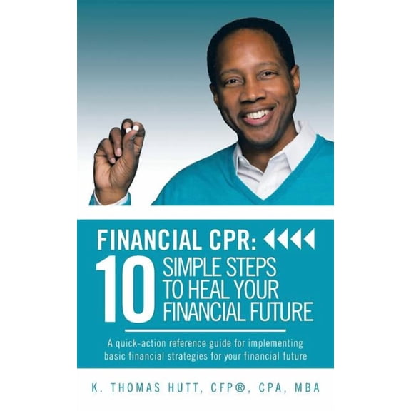 Financial CPR: 10 Simple Steps to Heal Your Financial Future: A Quick-Action Reference Guide for Implementing Basic Financial Strateg