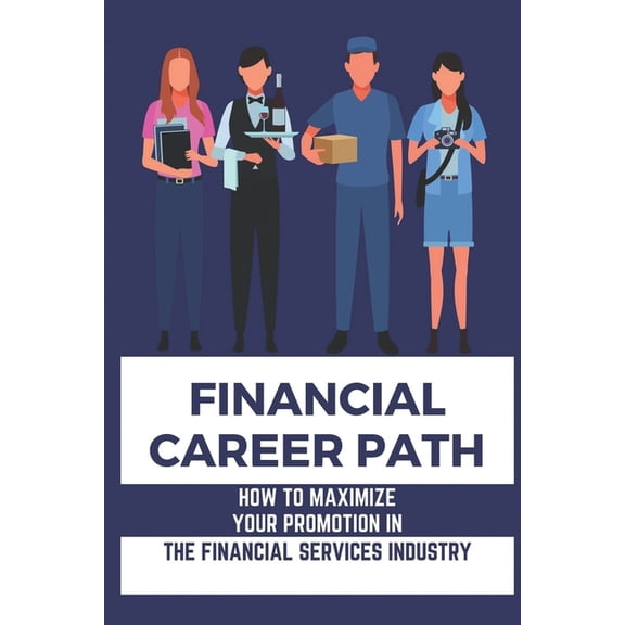 Financial Career Path : How To Maximize Your Promotion In The Financial Services Industry: Discovering The Key Factors (Paperback)