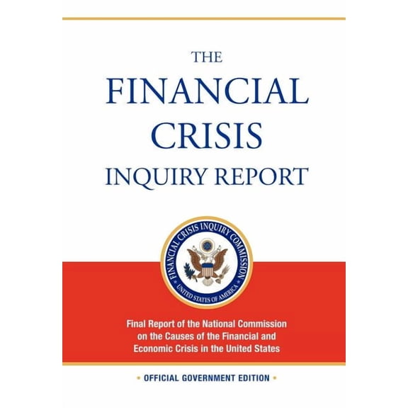 The Financial Crisis Inquiry Report: Full Final Report (Includiing Dissenting Views) of the National Commission on the Causes of the Financial and Eco