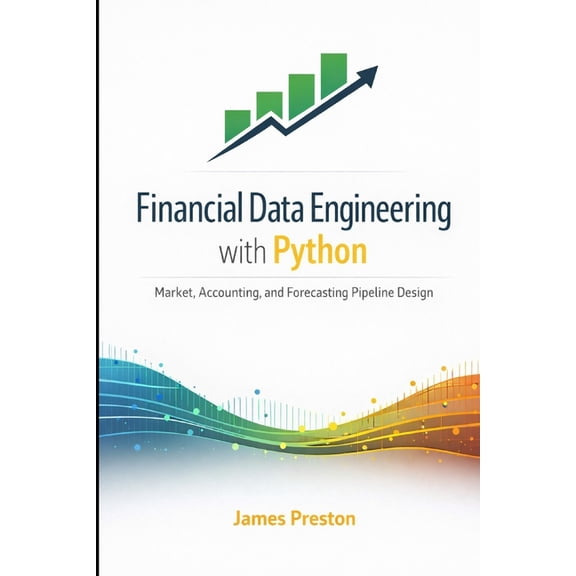 Financial Data Engineering with Python: Market, Accounting, and Forecasting Pipeline Design, (Paperback)