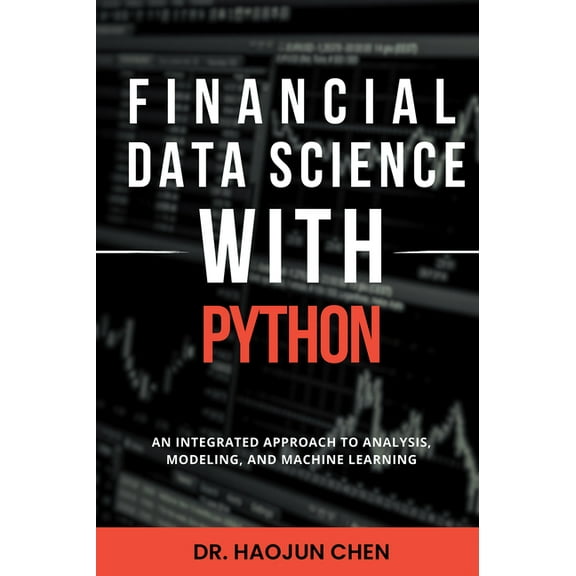 Financial Data Science with Python: An Integrated Approach to Analysis, Modeling, and Machine Learning, (Paperback)