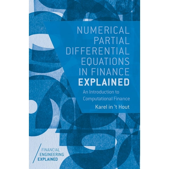 Financial Engineering Explained Numerical Partial Differential Equations in Finance Explained: An Introduction to Computational Finance, (Hardcover)