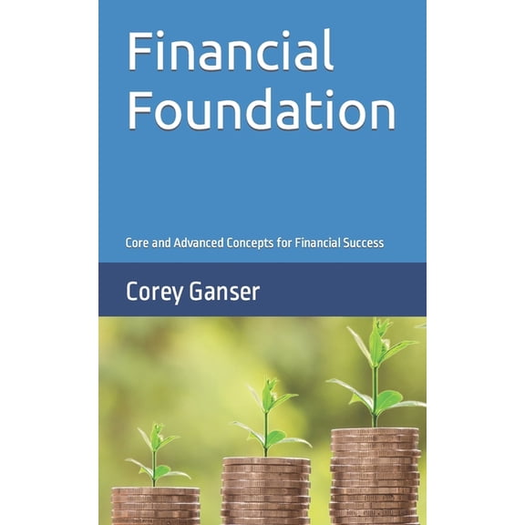 Financial Foundation: Core and Advanced Concepts for Financial Success, (Paperback)