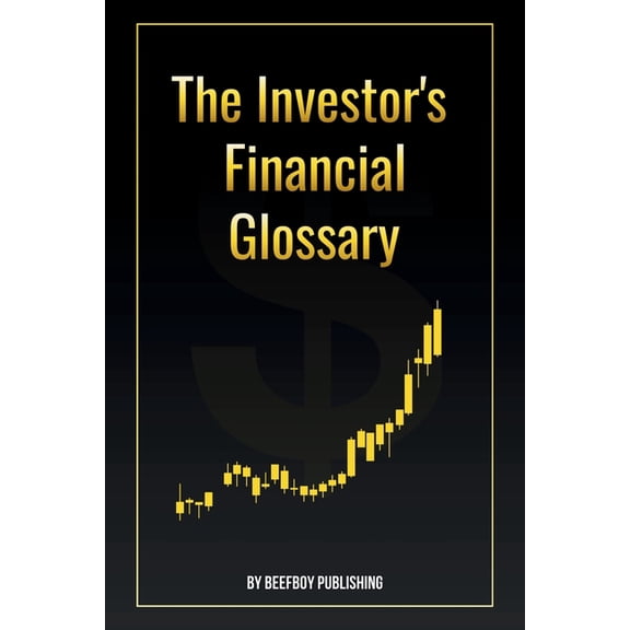 The Financial Foundations The Investor's Financial Glossary: A Comprehensive Stock Market Dictionary of 1000+ Stock Market Terms to Build Wea, (Paperback)