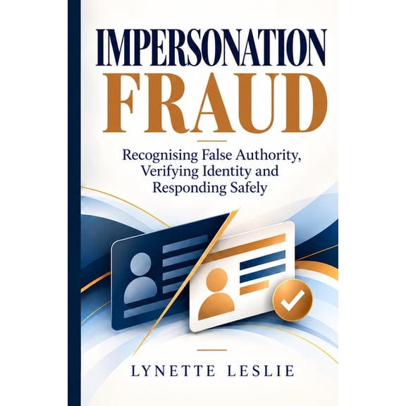 Financial Fraud Quick Guides Impersonation Fraud: Recognizing False Authority, Verifying Identity, and Responding Safely, Book 2, (Paperback)