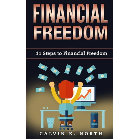 Financial Freedom: 11 Steps to Financial Freedom Paperback 1717597335 9781717597335 Calvin K. North