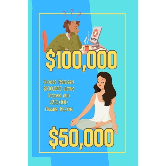 Financial Freedom: Choose Between $100,000 Active Income and $50,000 Passive Income : Is Time More Important than Money? (Series #113) (Paperback)