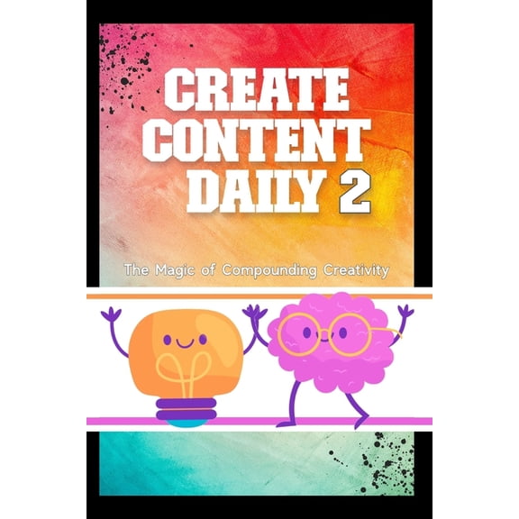 Financial Freedom: Create Content Daily 2 : The Magic of Compounding Creativity (Series #98) (Paperback)