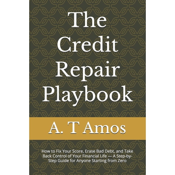 Financial Freedom The Credit Repair Playbook: How to Fix Your Score, Erase Bad Debt, and Take Back Control of Your Financial Life - A Step, (Paperback)