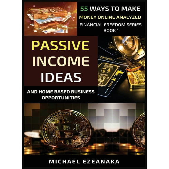 Financial Freedom Passive Income Ideas And Home-Based Business Opportunities: 55 Ways To Make Money Online Analyzed, Book 1, (Hardcover)