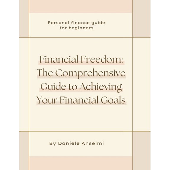 Financial Freedom: The Comprehensive Guide to Achieving Your Financial Goals