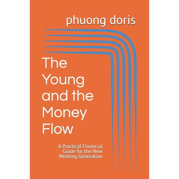 Financial Freedom The Young and the Money Flow: A Practical Financial Guide for the New Working Generation, Book 11, (Paperback)