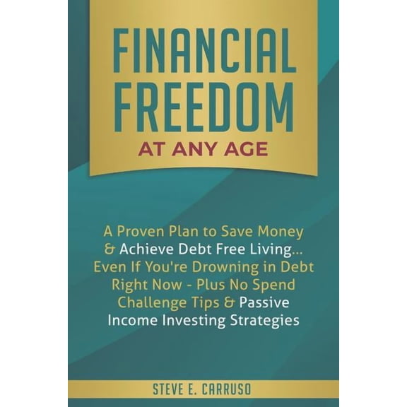 Financial Freedom at Any Age: A Proven Plan to Save Money & Achieve Debt Free Living... Even If You're Drowning in Debt , (Paperback)