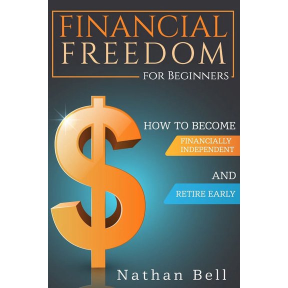 Financial Freedom for Beginners : How To Become Financially Independent and Retire Early (Paperback)