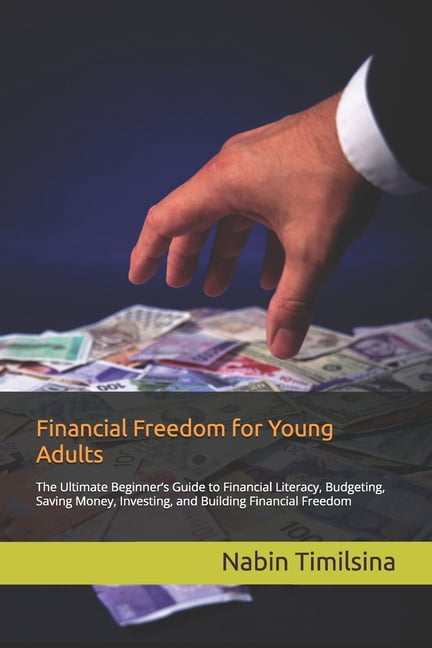 Financial Freedom for Young Adults: The Ultimate Beginner's Guide to Financial Literacy, Budgeting, Saving Money, Invest, (Paperback)