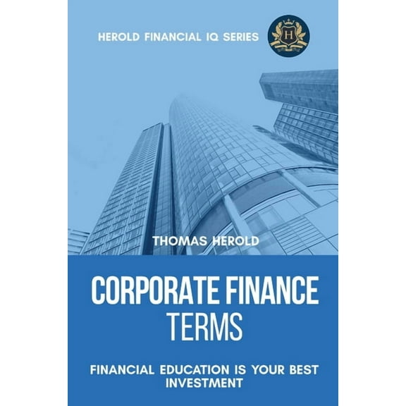 Financial IQ Corporate Finance Terms - Financial Education Is Your Best Investment, Book 5, (Paperback)