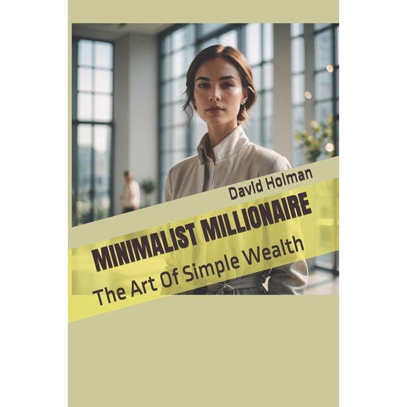 Financial Independence Minimalist Millionaire: The Art Of Simple Wealth, Book 7, (Paperback)