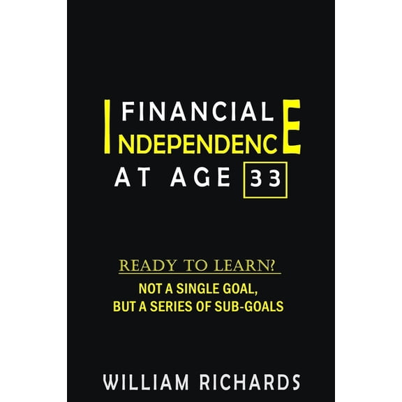Financial Independence at Age 33: Ready to Learn? Not a Single Goal, But a Series of Sub-Goals (Paperback)