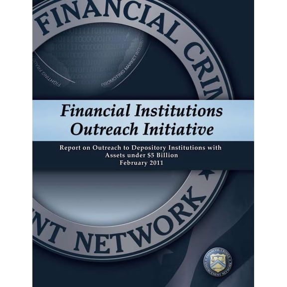 Financial Institutions Outreach Initiative: Report on Outreach to Depository Institutions with Assets under $5 Billion February 2011 (Paperback)