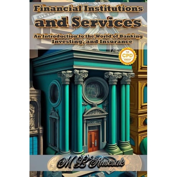 Financial Institutions and Services: An Introduction to the World of Banking, Investing, and Insurance, (Hardcover)