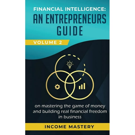 Financial Intelligence: An Entrepreneurs Guide on Mastering the Game of Money and Building Real Financial Freedom in Bus, (Paperback)