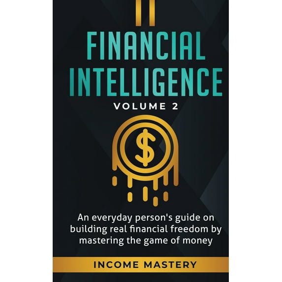 Financial Intelligence: An Everyday Person's Guide on Building Real Financial Freedom by Mastering the Game of Mone, (Paperback)