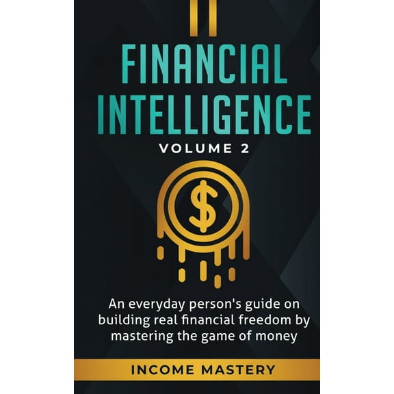 Financial Intelligence: An Everyday Person's Guide on Building Real Financial Freedom by Mastering the Game of Mone, (Paperback)