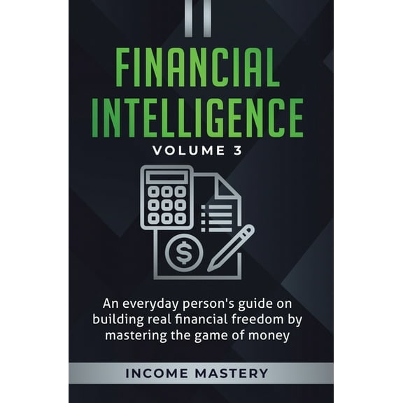 Financial Intelligence: An Everyday Person's Guide on Building Real Financial Freedom by Mastering the Game of Mone, (Hardcover)