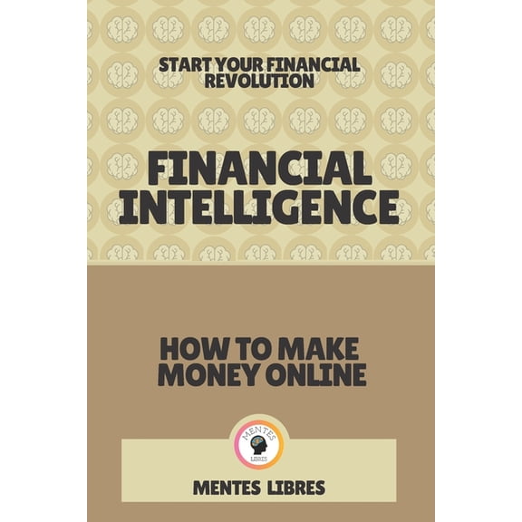 Financial Intelligence-How to Make Money Online: Start your financial revolution! (Paperback)