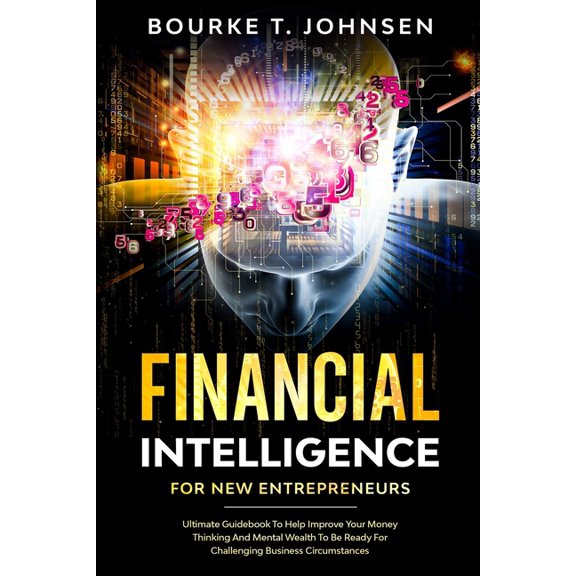 Financial Intelligence for New Entrepreneurs: Ultimate Guidebook to Help Improve Your Money Thinking and Mental Wealth t, (Paperback)