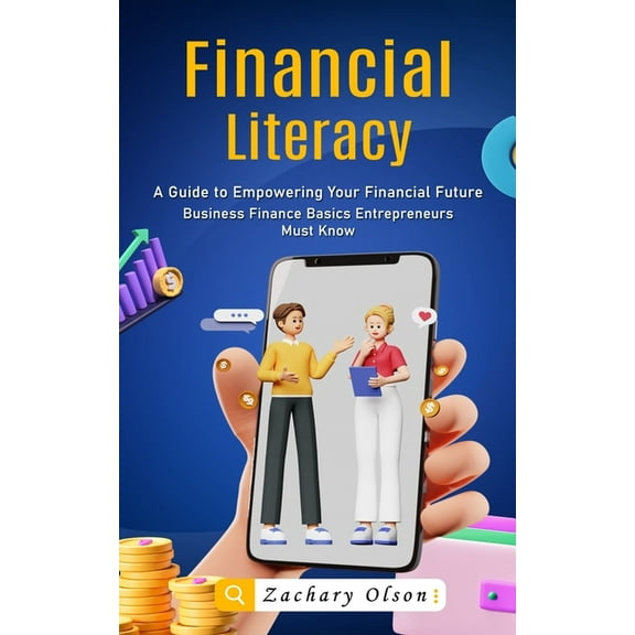 Financial Literacy: A Guide to Empowering Your Financial Future (Business Finance Basics Entrepreneurs Must Know), (Paperback)