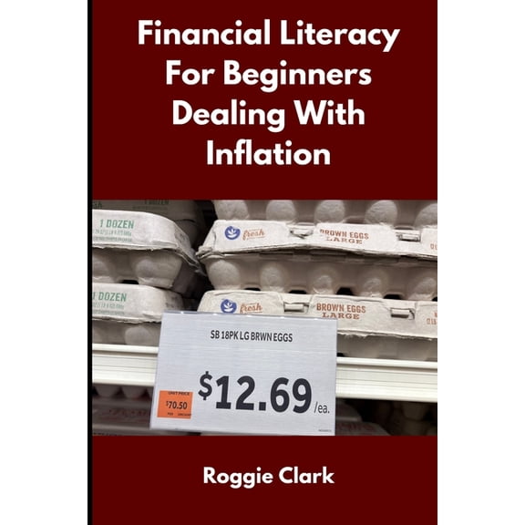 Financial Literacy for Beginners Dealing With Inflation: A Simple Guide to Managing Money, Debt, and Savings When Everyt, (Paperback)