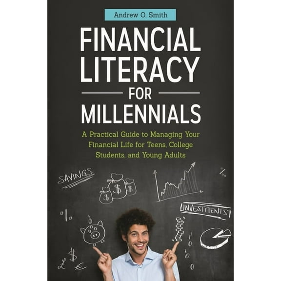 Financial Literacy for Millennials: A Practical Guide to Managing Your Financial Life for Teens, College Students, and Y, (Hardcover)